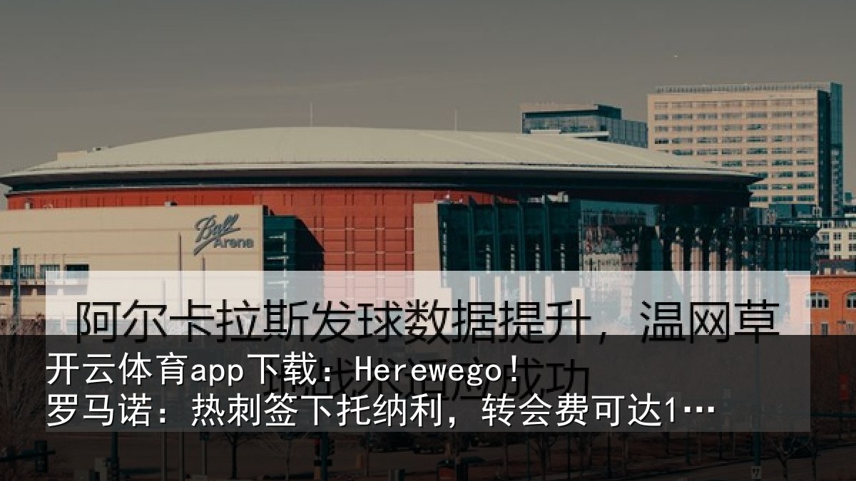 开云体育app下载:Herewego!罗马诺:热刺签下托纳利,转会费可达1亿镑